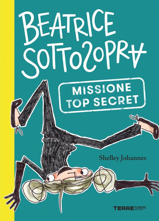 Missione top secret. Beatrice Sottosopra - Shelley Johannes - copertina