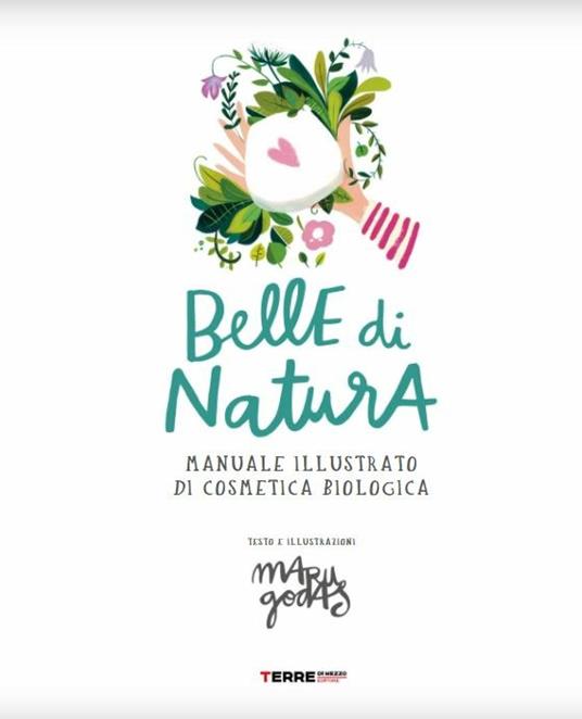 Belle di natura. Manuale illustrato di cosmesi biologica - Maru Godas - 2