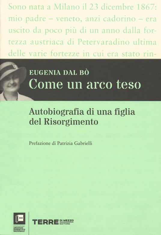 Come un arco teso. Autobiografia di una figlia del Risorgimento - Eugenia Dal Bò - copertina