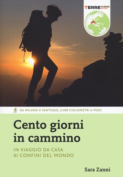 Cento giorni in cammino. In viaggio da casa ai confini del mondo - Sara Zanni - copertina