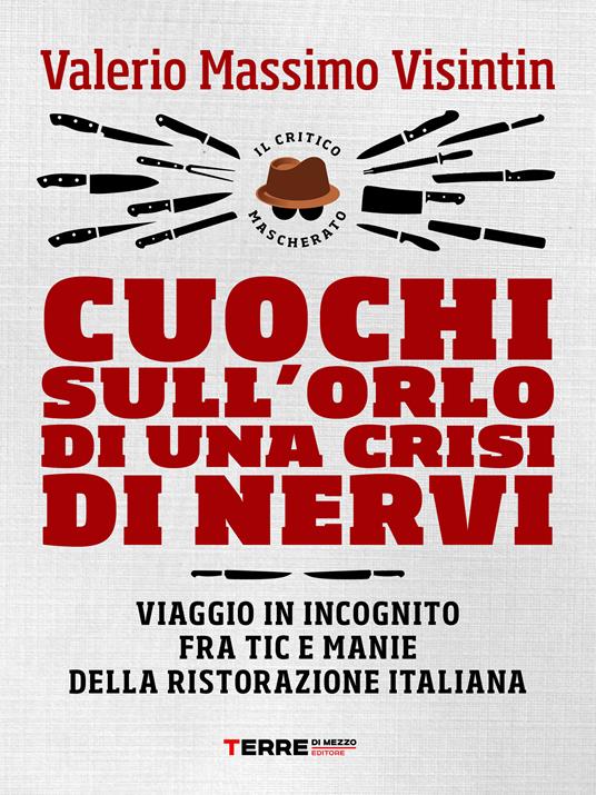 Cuochi sull'orlo di una crisi di nervi. Viaggio in incognito fra tic e manie della ristorazione italiana - Valerio Massimo Visintin - ebook