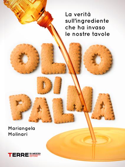 Olio di palma. La verità sull'ingrediente che ha invaso le nostre tavole - Mariangela Molinari - ebook