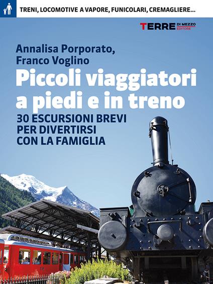 Piccoli viaggiatori a piedi e in treno. 30 escursioni brevi per divertirsi con la famiglia - Annalisa Porporato,Franco Voglino - ebook