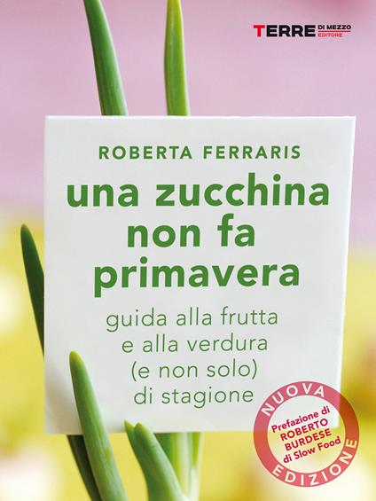 Una zucchina non fa primavera. Guida alla frutta e verdura (e non solo) di stagione - Roberta Ferraris - ebook
