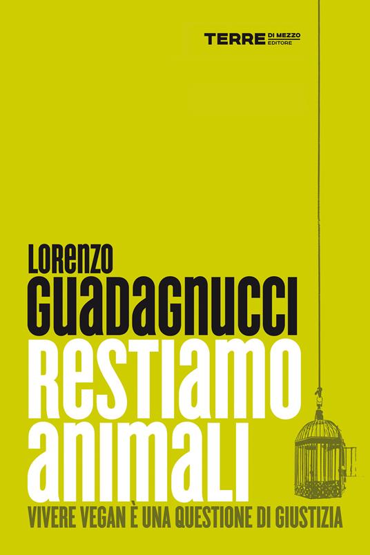 Restiamo animali. Vivere vegan è una questione di giustizia - Lorenzo Guadagnucci - ebook