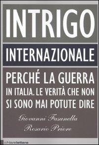 Intrigo internazionale. Perché la guerra in Italia. Le verità che non si sono mai potute dire - Giovanni Fasanella,Rosario Priore - copertina