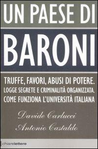 Un paese di baroni. Truffe, favori, abusi di potere. Logge segrete e criminalità organizzata. Come funziona l'università italiana - Davide Carlucci,Antonio Castaldo - copertina