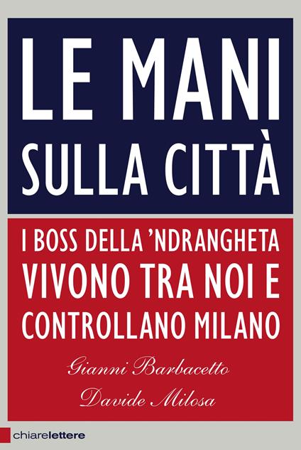 Le mani sulla città. I boss della 'ndrangheta vivono tra noi e controllano Milano - Gianni Barbacetto,Davide Milosa - copertina