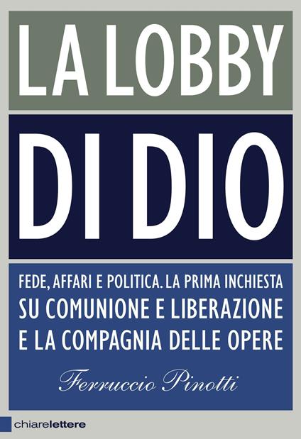 La lobby di Dio. Fede, affari e politica. La prima inchiesta su Comunione e Liberazione e la Compagnia delle opere - Ferruccio Pinotti - ebook