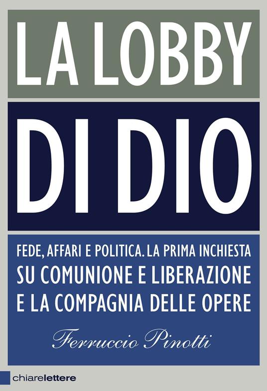 La lobby di Dio. Fede, affari e politica. La prima inchiesta su Comunione e Liberazione e la Compagnia delle opere - Ferruccio Pinotti - ebook