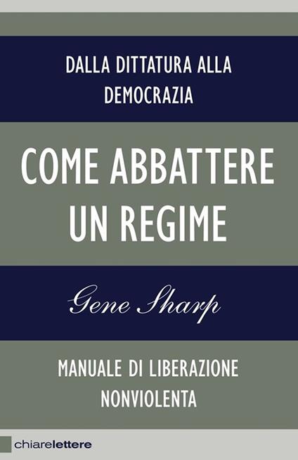 Come abbattere un regime. Dalla dittatura alla democrazia. Manuale di liberazione nonviolenta - Gene Sharp,Massimo Gardella - ebook
