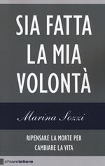 Sia fatta la mia volontà. Ripensare la morte per cambiare la vita