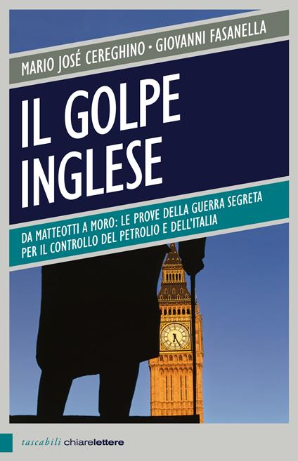 Il golpe inglese. Da Matteotti a Moro: le prove della guerra segreta per il controllo del petrolio e dell'Italia - Mario José Cereghino,Giovanni Fasanella - ebook