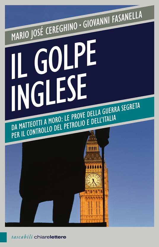 Il golpe inglese. Da Matteotti a Moro: le prove della guerra segreta per il controllo del petrolio e dell'Italia - Mario José Cereghino,Giovanni Fasanella - ebook