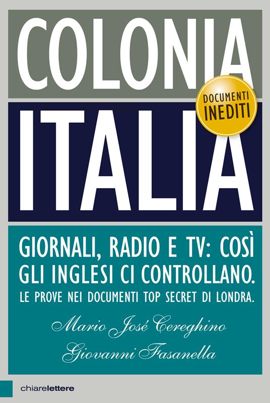 Colonia Italia. Giornali, radio e tv: così gli Inglesi ci controllano. Le prove nei documenti top secret di Londra - Giovanni Fasanella,Mario José Cereghino - copertina