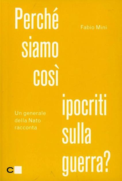 Perché siamo così ipocriti sulla guerra? Un generale della Nato racconta - Fabio Mini - copertina