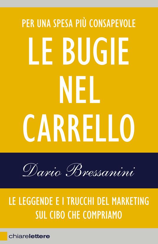 Le bugie nel carrello. Per una spesa più consapevole. Le leggende e i trucchi del marketing sul cibo che compriamo - Dario Bressanini - copertina