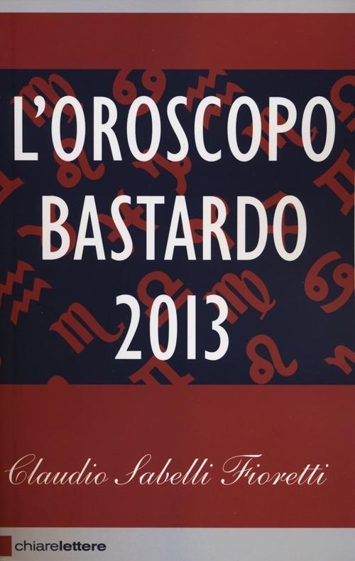 L' oroscopo bastardo 2013 - Claudio Sabelli Fioretti - copertina