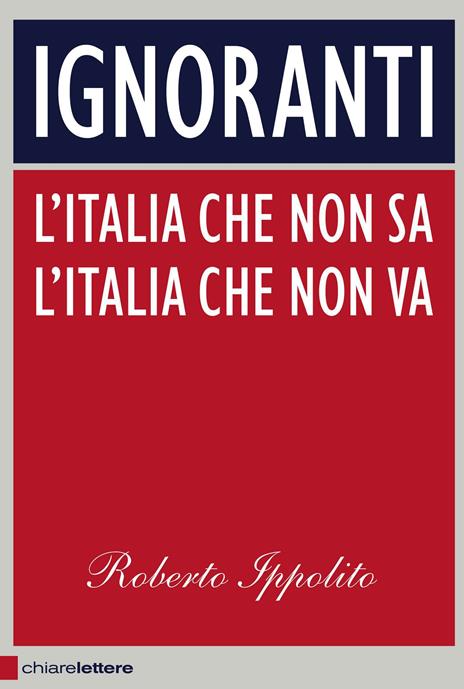 Ignoranti. L'Italia che non sa l'Italia che non va - Roberto Ippolito - copertina