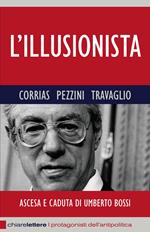 L'illusionista. Ascesa e caduta di Umberto Bossi