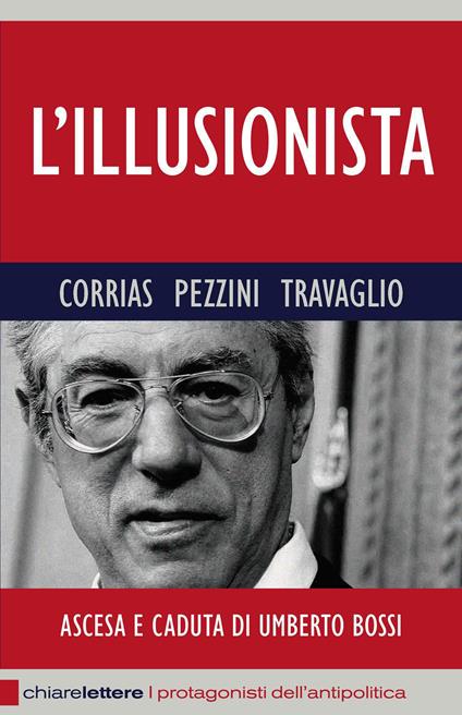 L' illusionista. Ascesa e caduta di Umberto Bossi - Pino Corrias,Renato Pezzini,Marco Travaglio - copertina