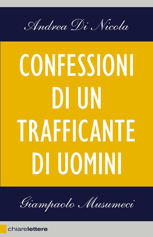 Confessioni di un trafficante di uomini - Andrea Di Nicola,Giampaolo Musumeci - copertina