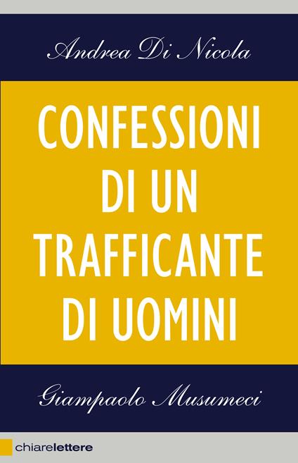 Confessioni di un trafficante di uomini - Andrea Di Nicola,Giampaolo Musumeci - copertina
