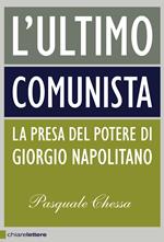 L' ultimo comunista. La presa del potere di Giorgio Napolitano