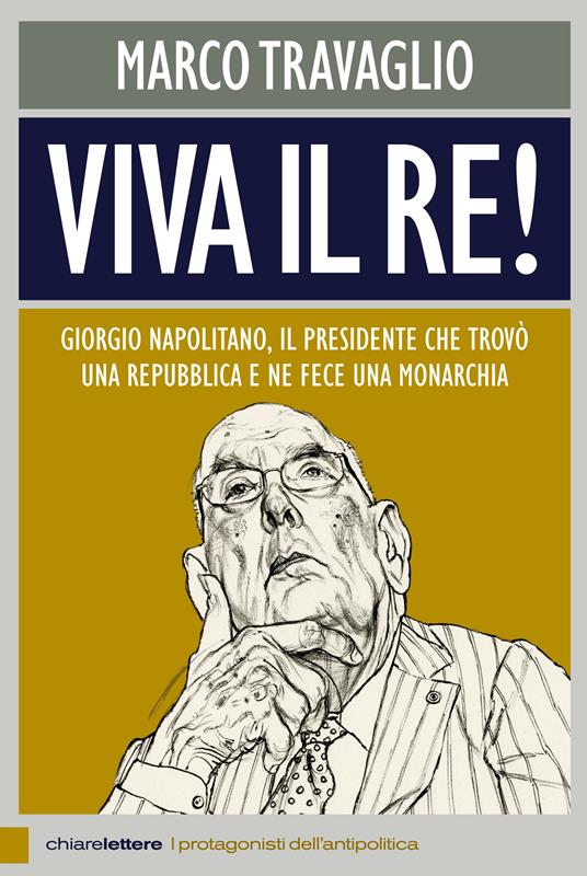 Viva il re! Giorgio Napolitano, il presidente che trovò una repubblica e ne fece una monarchia - Marco Travaglio - ebook
