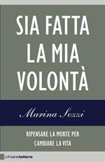 Sia fatta la mia volontà. Ripensare la morte per cambiare la vita