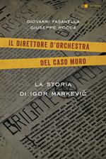 Il direttore d'orchestra del caso Moro. La storia di Igor Markevic