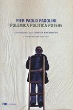 Pier Paolo Pasolini. Polemica politica potere. Conversazioni con Gideon Bachmann