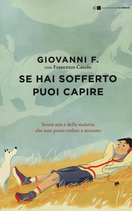 Se hai sofferto puoi capire. Storia mia e della malattia che non posso svelare a nessuno - Giovanni F.,Francesco Casolo - copertina
