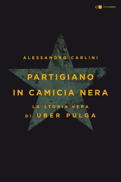 Partigiano in camicia nera. La storia vera di Uber Pulga - Alessandro Carlini - copertina