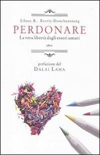 Perdonare. La vera libertà degli esseri umani - Eileen Borris-Dunchunstang - copertina