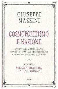 Cosmopolitismo e nazione. Scritti sulla democrazia, l'autodeterminazione dei popoli e le relazioni internazionali - Giuseppe Mazzini - copertina