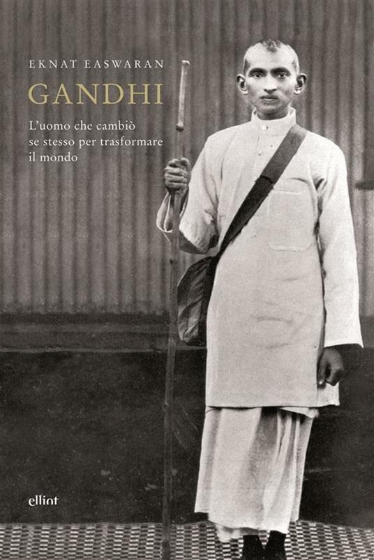 Gandhi. L'uomo che cambiò se stesso per trasformare il mondo - Eknath Easwaran,Catherine McGilvray - ebook