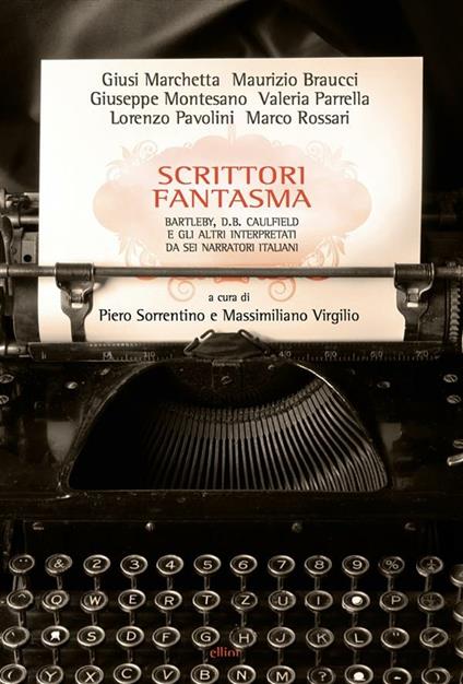 Scrittori fantasma. Bartleby, D. B. Caulfield e gli altri interpretatida sei narratori italiani - Piero Sorrentino,Massimiliano Virgilio - ebook