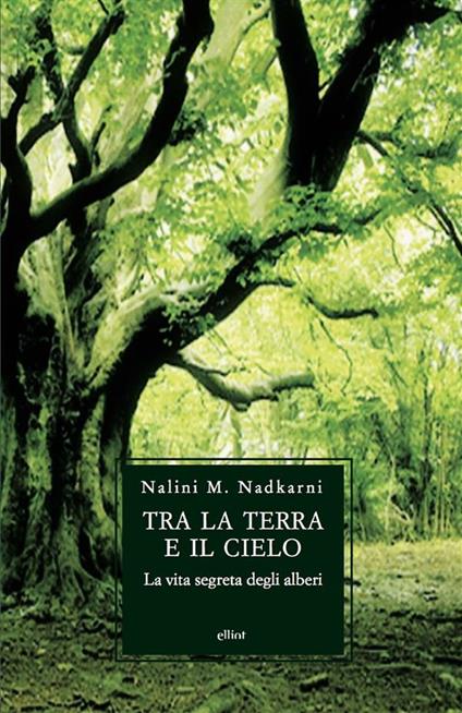 Tra la terra e il cielo. La vita segreta degli alberi - Nalini M. Nadkarni,Elena Bollati - ebook