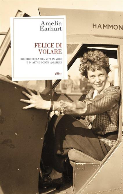Felice di volare. Ricordi della mia vita in volo e di altre aviatrici - Amelia Earhart,Michela Pezzarini - ebook