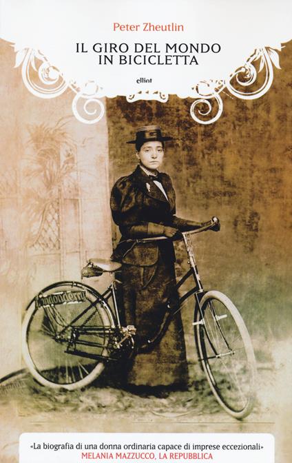 Il giro del mondo in bicicletta. La straordinaria avventura di una donna alla conquista della libertà - Peter Zheutlin - copertina