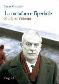 La metafora e l'iperbole. Studi su Vittorini - Ettore Catalano - copertina