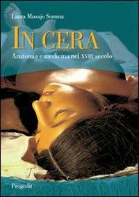 In cera. Anatomia e medicina nel XVIII secolo - Laura Musajo Somma - copertina