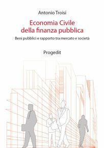 Libro Economia civile della finanza pubblica. Beni pubblici e rapporto tra mercato e società Antonio Troisi
