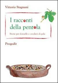 I racconti della pentola. Storie per donzelle e cavalieri di gola - Vittorio Stagnani - copertina