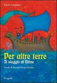 Per altre terre. Il viaggio di Ulisse. Tavole a colori di Donato Sciannimanico - Ettore Catalano - copertina