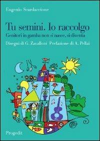 Tu semini. Io raccolgo. Genitori in gamba non si nasce, si diventa - Eugenio Scardaccione - copertina