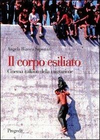 Il corpo esiliato. Cinema italiano della migrazione - Angela Bianca Saponari - copertina