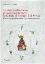 La dieta mediterranea preventiva anticancro nella terra di Federico II di Svevia. Con ricette grastronomiche e onco-nutraceutiche