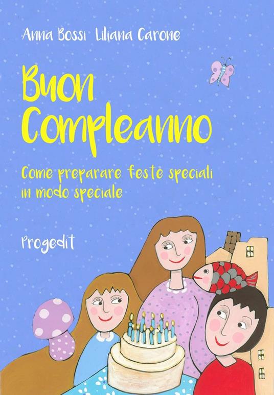 Buon compleanno. Come preparare feste speciali in modo speciale - Anna Bossi - copertina
